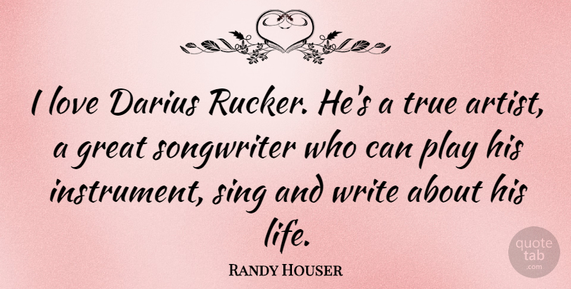 Randy Houser Quote About Writing, Artist, Play: I Love Darius Rucker Hes...