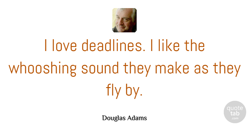 Douglas Adams Quote About Love, Inspirational, Hilarious: I Love Deadlines I Like...