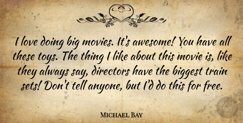 Michael Bay Quote About Toys, Directors, Bigs: I Love Doing Big Movies...