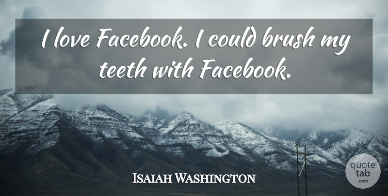 Isaiah Washington Quote About Brush, Love: I Love Facebook I Could...