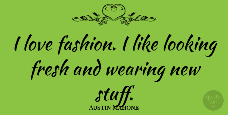 Austin Mahone Quote About Fashion, Stuff, I Love Fashion: I Love Fashion I Like...
