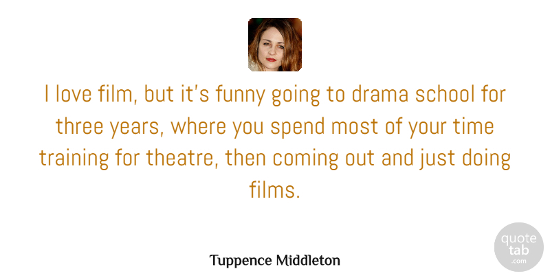 Tuppence Middleton Quote About Coming, Drama, Funny, Love, School: I Love Film But Its...