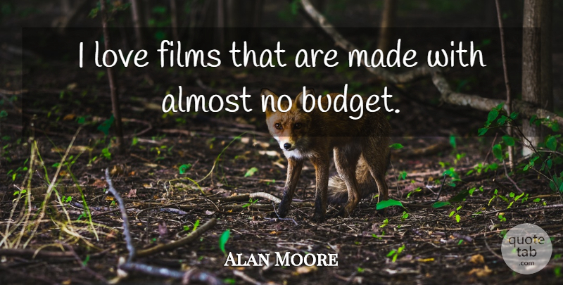 Alan Moore Quote About Film, Made, Love Films: I Love Films That Are...