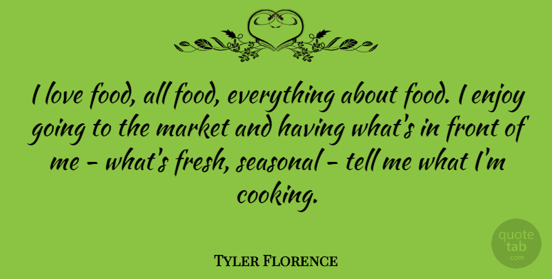 Tyler Florence Quote About Cooking, I Love Food, Enjoy: I Love Food All Food...