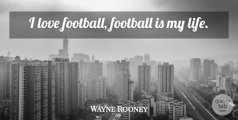 Wayne Rooney Quote About Inspirational, Football, I Love Football: I Love Football Football Is...