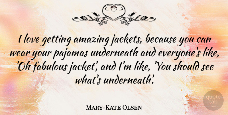 Mary-Kate Olsen Quote About Fabulous, Pajamas, Like You: I Love Getting Amazing Jackets...