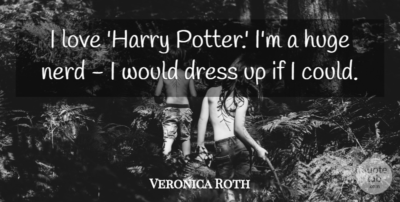 Veronica Roth Quote About Nerd, Dresses, Potters: I Love Harry Potter Im...