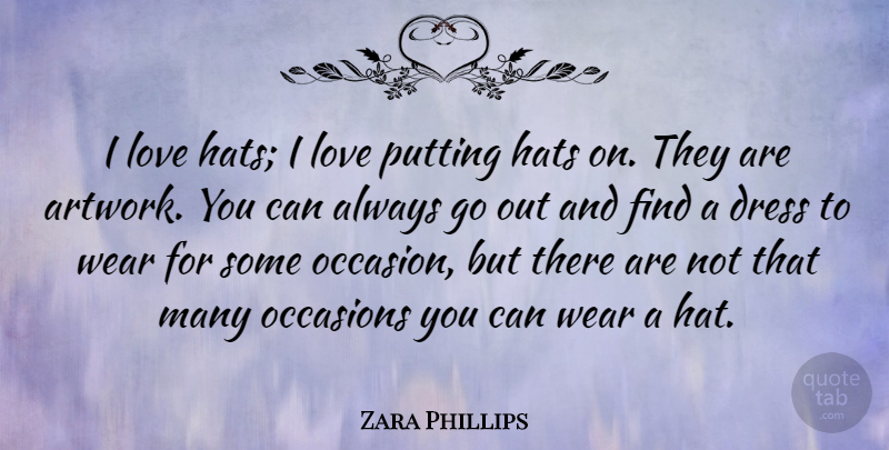 Zara Phillips Quote About Hats, Dresses, Artwork: I Love Hats I Love...