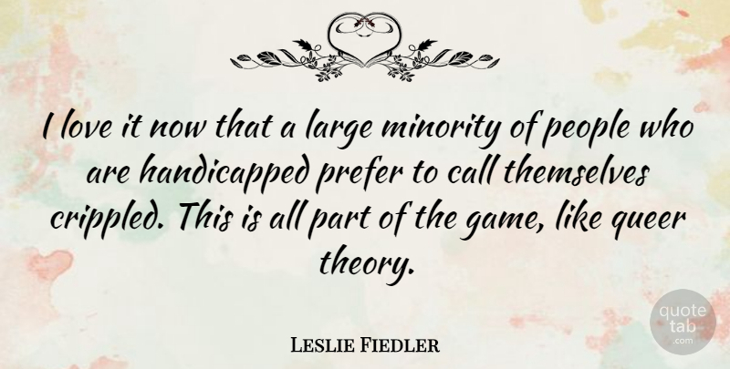 Leslie Fiedler Quote About Call, Large, Love, People, Prefer: I Love It Now That...
