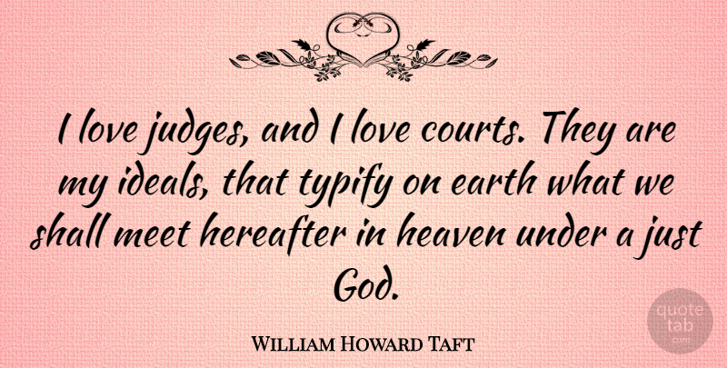 William Howard Taft Quote About Love, Justice, Judging: I Love Judges And I...