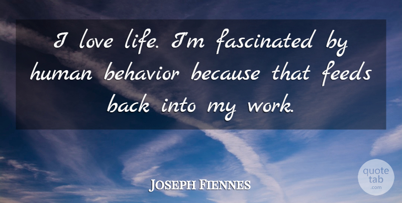 Joseph Fiennes Quote About Love Life, Loving Life, Behavior: I Love Life Im Fascinated...