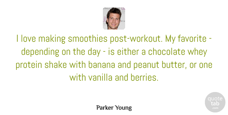 Parker Young Quote About Banana, Depending, Either, Love, Peanut: I Love Making Smoothies Post...