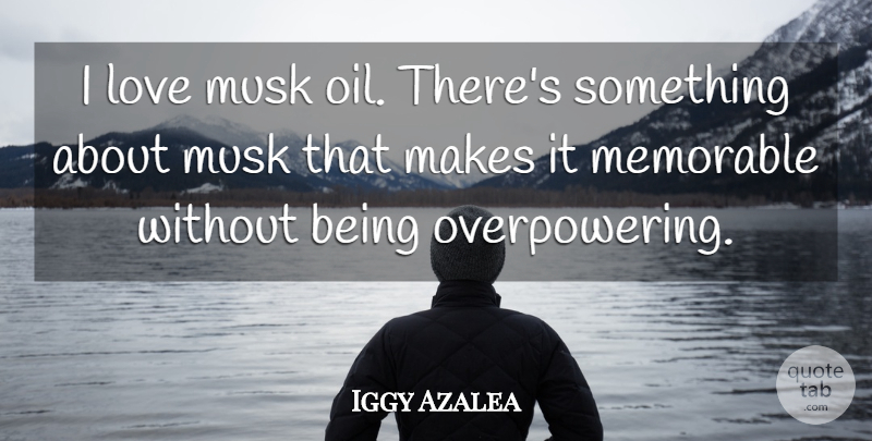 Iggy Azalea Quote About Memorable, Oil, Musk: I Love Musk Oil Theres...
