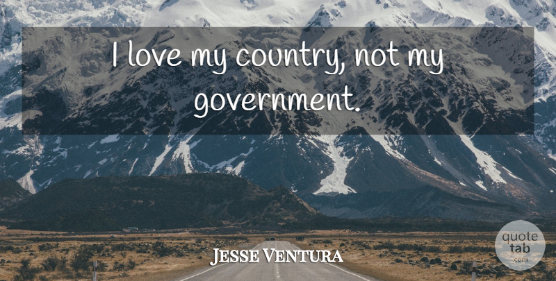 Jesse Ventura Quote About Country, Patriotic, Government: I Love My Country Not...