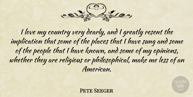 Pete Seeger Quote About Country, Religious, Philosophical: I Love My Country Very...