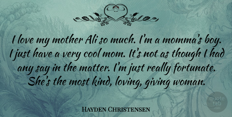Hayden Christensen Quote About Mom, Mother, Boys: I Love My Mother Ali...
