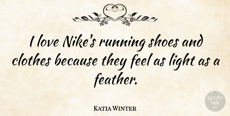 Katia Winter Quote About Clothes, Love, Running: I Love Nikes Running Shoes...