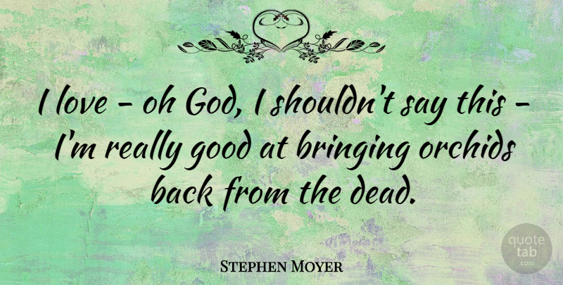 Stephen Moyer Quote About Bringing, God, Good, Love, Oh: I Love Oh God I...