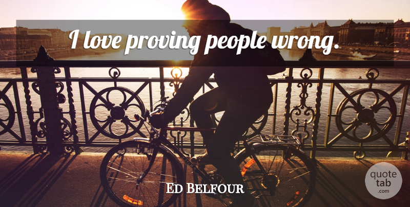 Ed Belfour Quote About People, Proving People Wrong, Prove: I Love Proving People Wrong...
