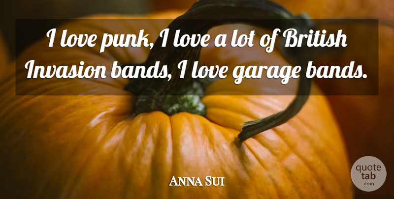 Anna Sui Quote About Invasion, Band, Punk: I Love Punk I Love...