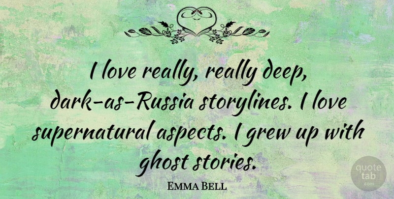 Emma Bell Quote About Dark, Russia, Ghost Stories: I Love Really Really Deep...