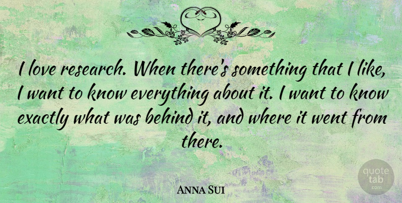 Anna Sui Quote About Exactly, Love: I Love Research When Theres...