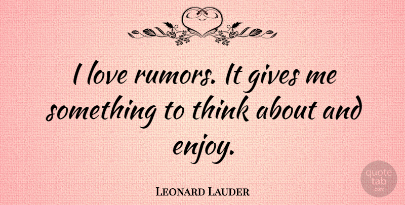 Leonard Lauder Quote About Gives, Love: I Love Rumors It Gives...
