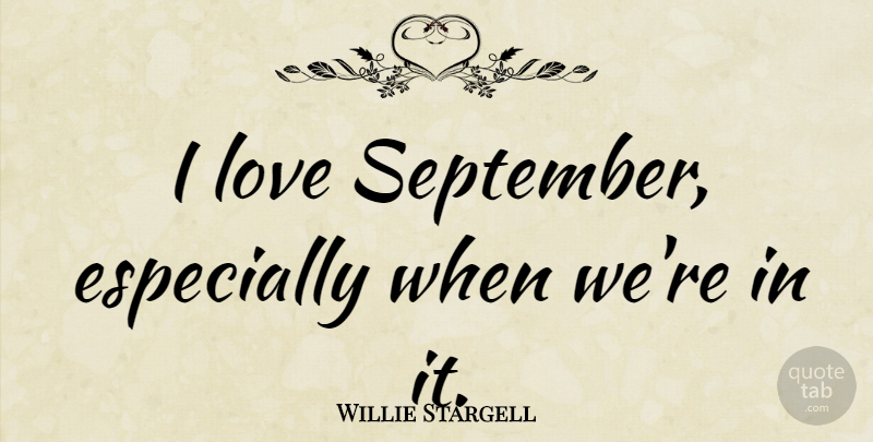 Willie Stargell Quote About Sports, September: I Love September Especially When...