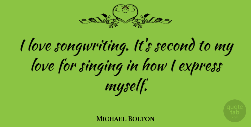 Michael Bolton Quote About Second Chance, Singing, Songwriting: I Love Songwriting Its Second...