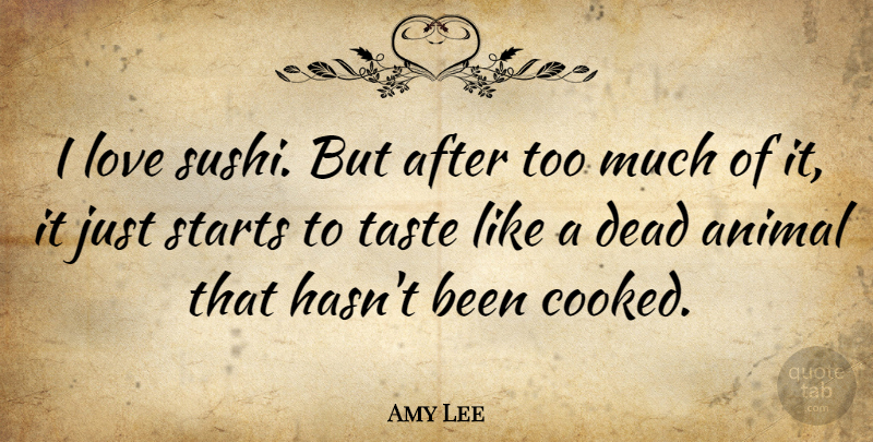 Amy Lee Quote About Animal, Too Much, Taste: I Love Sushi But After...