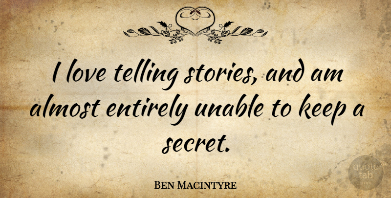 Ben Macintyre Quote About Secret, Telling Stories, Stories: I Love Telling Stories And...