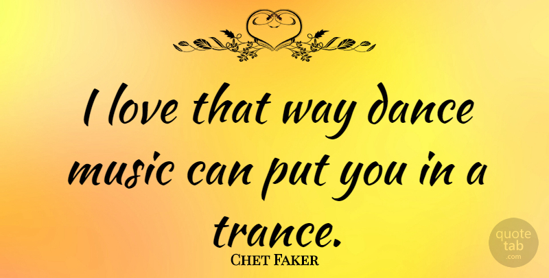 Chet Faker Quote About Love, Music: I Love That Way Dance...