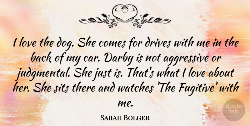 Sarah Bolger Quote About Aggressive, Car, Drives, Love, Watches: I Love The Dog She...