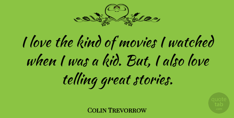 Colin Trevorrow Quote About Great, Love, Movies, Telling, Watched: I Love The Kind Of...