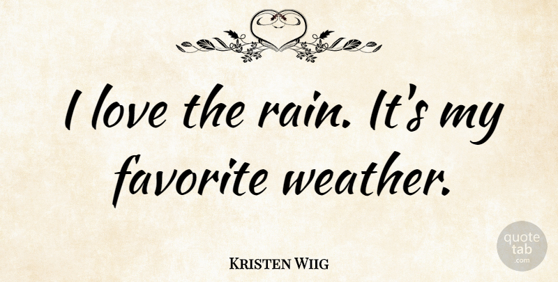 Kristen Wiig Quote About Rain, Weather, My Favorite: I Love The Rain Its...