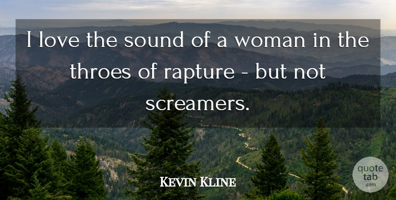 Kevin Kline Quote About Love, Sound, Throes, Woman: I Love The Sound Of...