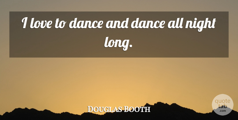 Douglas Booth Quote About Night, Long, All Night: I Love To Dance And...