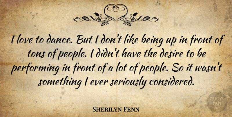 Sherilyn Fenn Quote About People, Desire, Performing: I Love To Dance But...