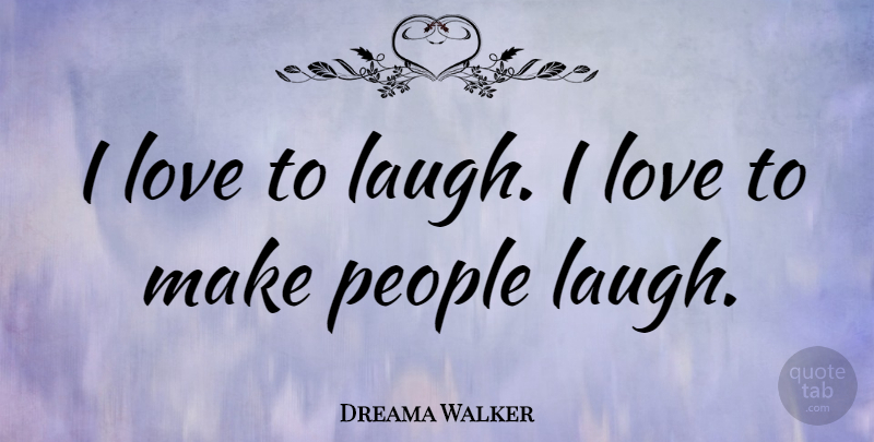 Dreama Walker Quote About Laughing, People, Making People Laugh: I Love To Laugh I...