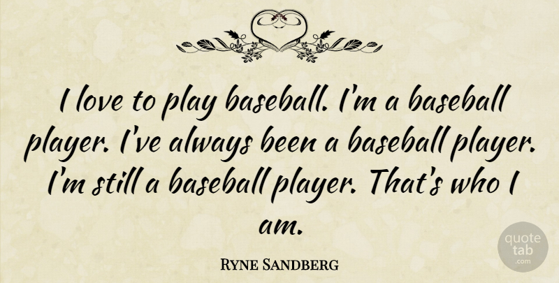 Ryne Sandberg Quote About Baseball, Player, Who I Am: I Love To Play Baseball...