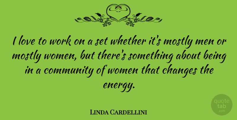 Linda Cardellini Quote About Men, Community, Energy: I Love To Work On...