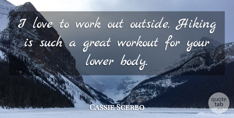 Cassie Scerbo Quote About Great, Hiking, Love, Lower, Work: I Love To Work Out...