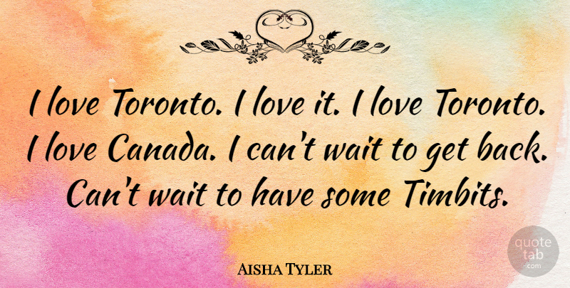 Aisha Tyler Quote About Waiting, Toronto, Canada: I Love Toronto I Love...
