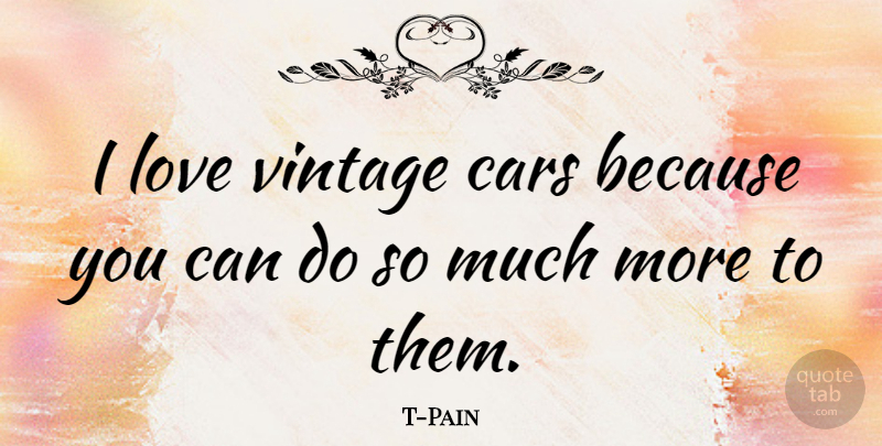T-Pain Quote About Vintage, Car, Can Do: I Love Vintage Cars Because...