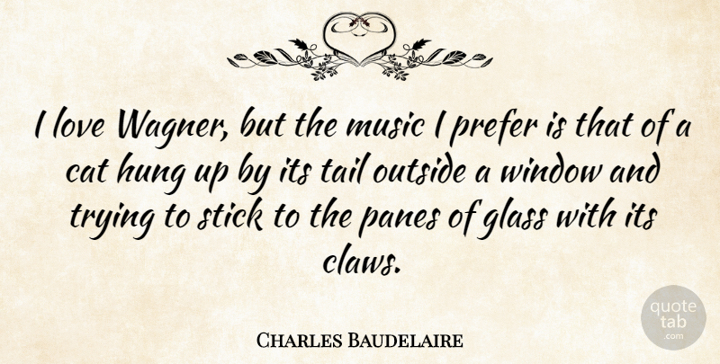 Charles Baudelaire Quote About Music, Cat, Glasses: I Love Wagner But The...