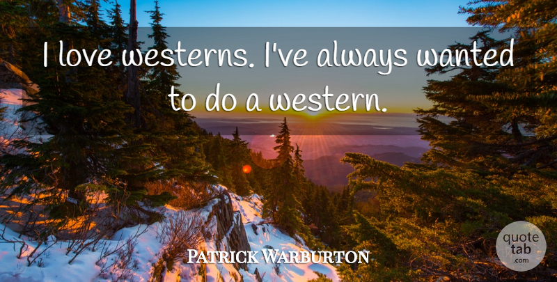 Patrick Warburton Quote About Wanted, Western: I Love Westerns Ive Always...