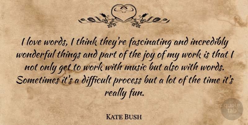 Kate Bush Quote About Fun, Thinking, Joy: I Love Words I Think...