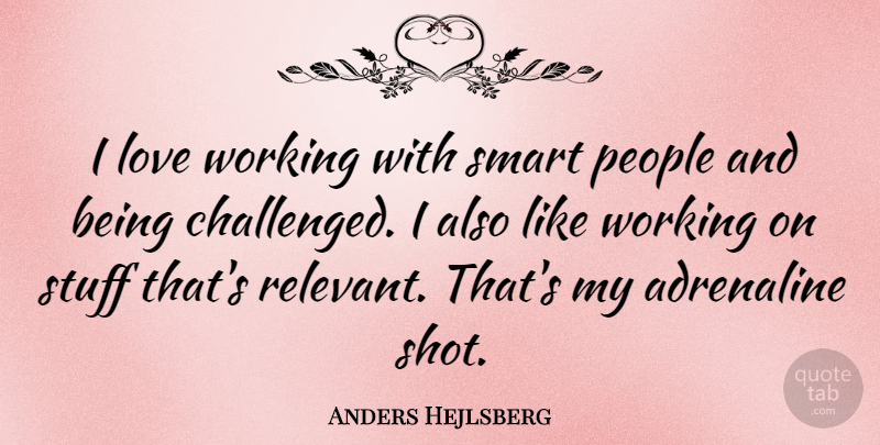 Anders Hejlsberg Quote About Love, People, Stuff: I Love Working With Smart...