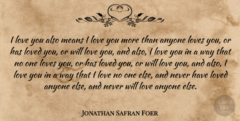 Jonathan Safran Foer Quote About Love, Mean, Way: I Love You Also Means...
