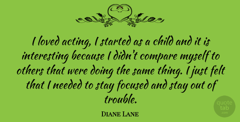 Diane Lane Quote About Children, Interesting, Acting: I Loved Acting I Started...